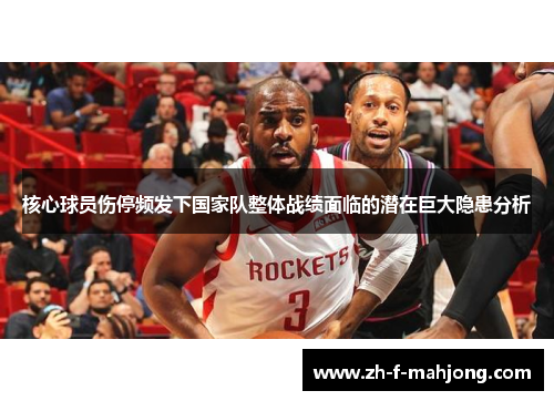 核心球员伤停频发下国家队整体战绩面临的潜在巨大隐患分析 核心球员伤停频发下国家队整体战绩面临的潜在巨大隐患分析