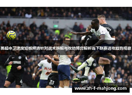 英超中卫速度短板频遭针对战术拆解与攻防博弈解析当下联赛进攻趋势观察