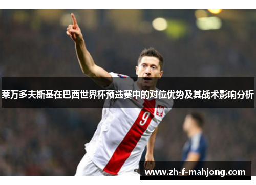 莱万多夫斯基在巴西世界杯预选赛中的对位优势及其战术影响分析 莱万多夫斯基在巴西世界杯预选赛中的对位优势及其战术影响分析