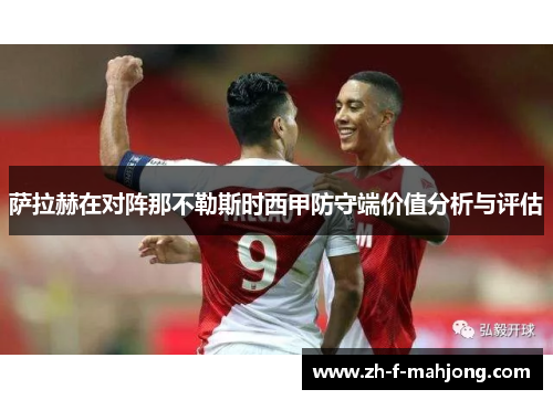 萨拉赫在对阵那不勒斯时西甲防守端价值分析与评估 萨拉赫在对阵那不勒斯时西甲防守端价值分析与评估
