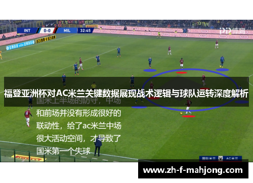 福登亚洲杯对AC米兰关键数据展现战术逻辑与球队运转深度解析 福登亚洲杯对AC米兰关键数据展现战术逻辑与球队运转深度解析